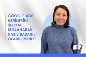 6 Adımda Google Ads Verilerini SEO’da Nasıl Kullanırız?