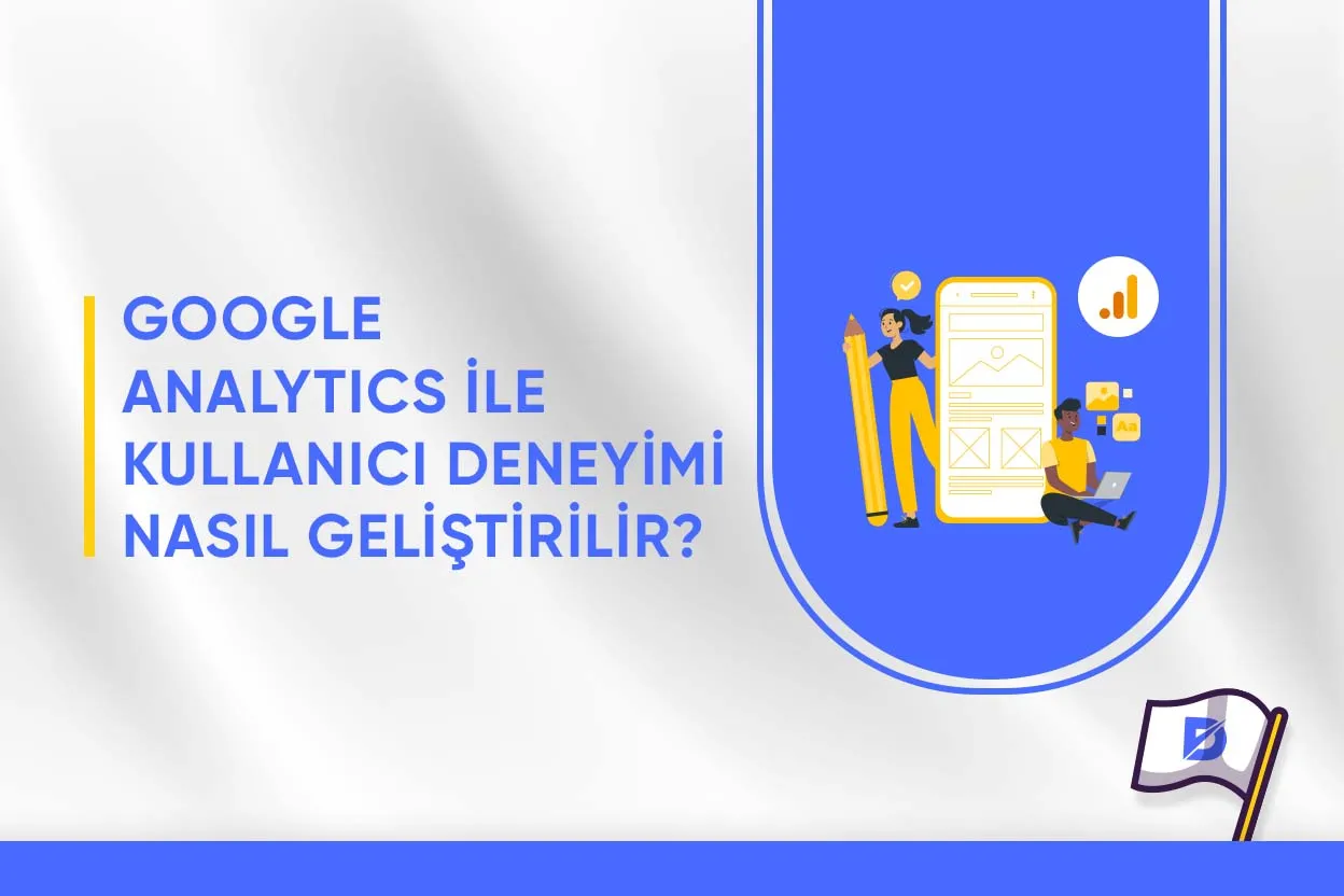 Google Analytics ile Kullanıcı Deneyimi Nasıl Geliştirilir? 