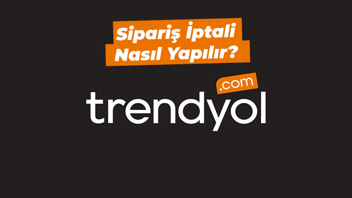 Trendyol sipariş iptali nasıl yapılır – 2024